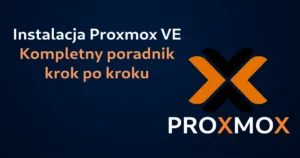 Instalacja Proxmox VE: Kompletny poradnik krok po kroku