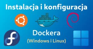 Instalacja i konfiguracja Dockera w systemach Windows 10/11 i Linux (Arch linux, Ubuntu, Fedora): Miniaturka