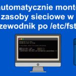 Jak automatycznie montować dyski i zasoby sieciowe w Linux? Przewodnik po /etc/fstab - Miniaturka