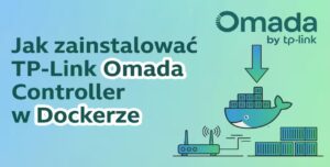 Jak zainstalować TP-Link Omada Controller w Dockerze? - miniaturka