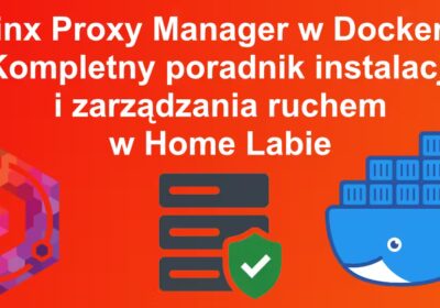 Nginx Proxy Manager w Dockerze: Kompletny poradnik instalacji i zarządzania ruchem w Home Labie - miniatyrka