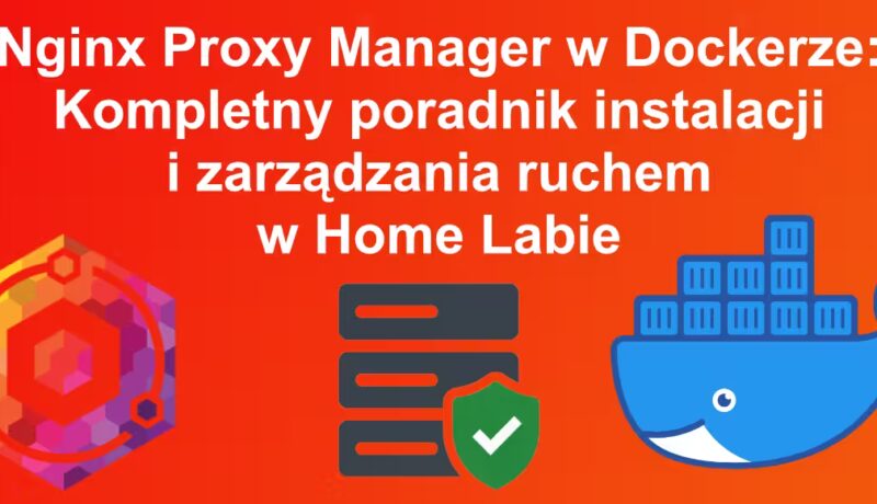 Nginx Proxy Manager w Dockerze: Kompletny poradnik instalacji i zarządzania ruchem w Home Labie - miniatyrka